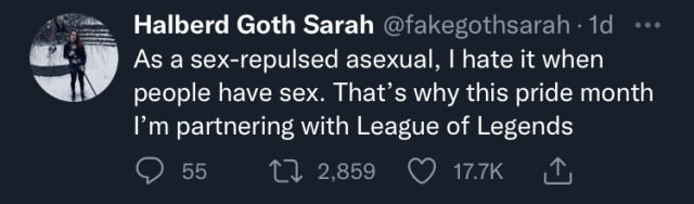 tweet from Halberd Goth Sarah @ fake goth sarah. as a sex-repulsed asexual, i hate it when people have sex. that's why this pride month i'm partnering with league of legends