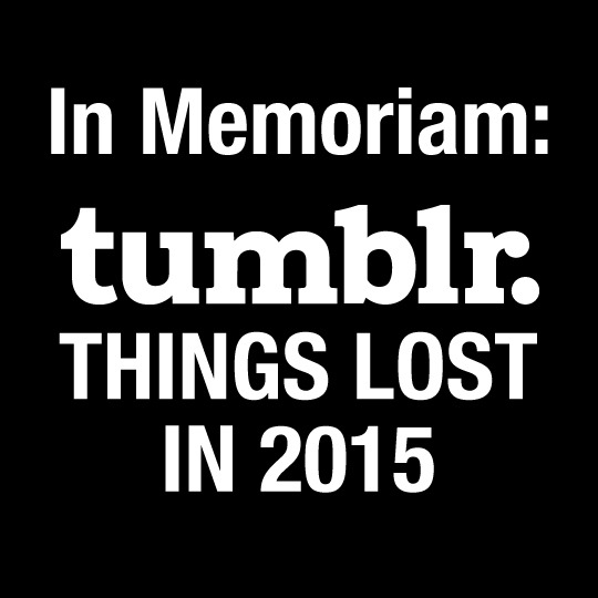 In Memoriam: Tumblr Things Lost in 2015